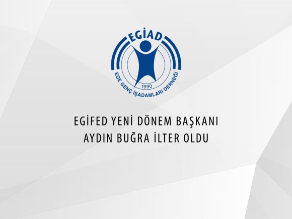 EGİFED YENİ DÖNEM BAŞKANI AYDIN BUĞRA İLTER OLDU