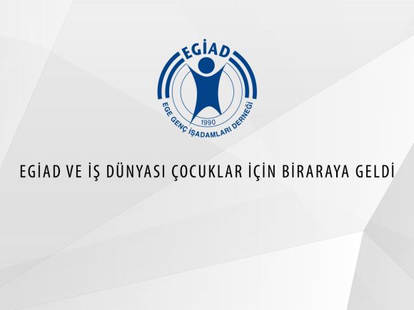 EGİAD VE İŞ DÜNYASI ÇOCUKLAR İÇİN BİRARAYA GELDİ