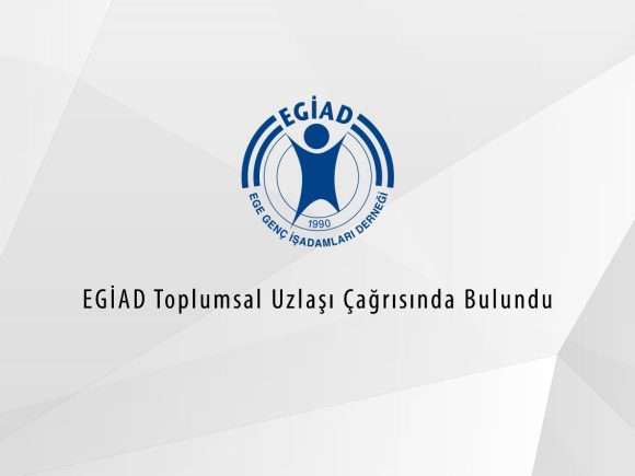 EGİAD Toplumsal Uzlaşı Çağrısında Bulundu