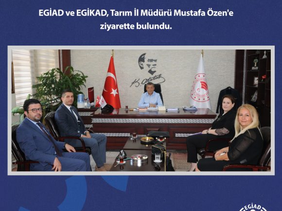 EGİAD ve EGİKAD, Tarım İl Müdürü Mustafa Özen’e ziyarette bulundu