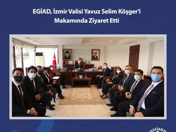 EGİAD, İzmir Valisi Yavuz Selim Köşger’i Makamında Ziyaret Etti