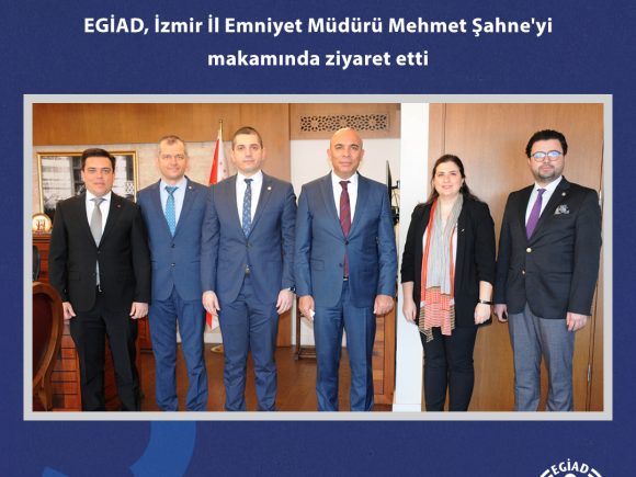 EGİAD, İzmir İl Emniyet Müdürü Mehmet Şahne’yi makamında ziyaret etti