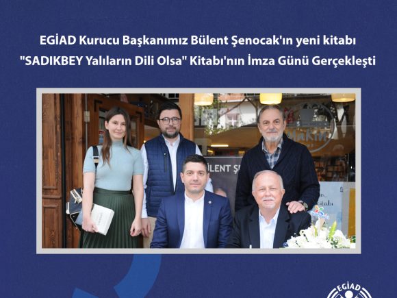 EGİAD Kurucu Başkanımız Bülent Şenocak’ın yeni kitabı “SADIKBEY Yalıların Dili Olsa” Kitabı’nın İmza Günü Gerçekleşti