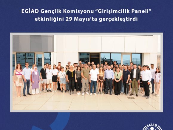 EGİAD Gençlik Komisyonu “Girişimcilik Paneli” etkinliğini 29 Mayıs’ta gerçekleştirdi