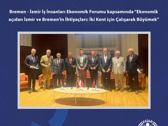 Bremen – İzmir İş İnsanları Ekonomik Forumu kapsamında “Ekonomik açıdan İzmir ve Bremen’in İhtiyaçları: İki Kent için Çalışarak Büyümek”