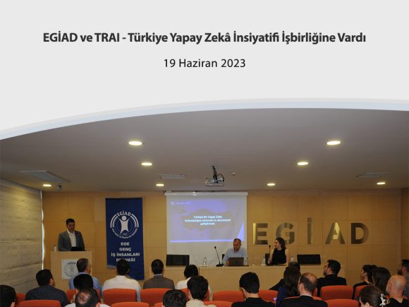 EGİAD ve TRAI – Türkiye Yapay Zekâ İnsiyatifi İşbirliğine Vardı