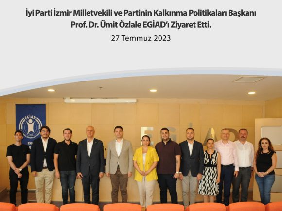 İyi Parti İzmir Milletvekili Prof. Dr. Ümit Özlale EGİAD’ı Ziyaret Etti.