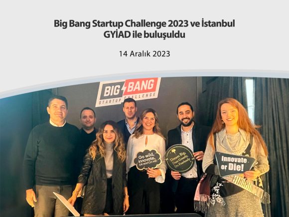 Big Bang Startup Challenge 2023 ve İstanbul GYİAD ile buluşuldu