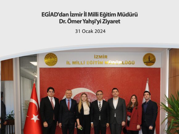 EGİAD’dan İzmir İl Milli Eğitim Müdürü Dr. Ömer Yahşi’yi Ziyaret