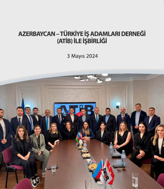 AZERBAYCAN – TÜRKİYE İŞ ADAMLARI DERNEĞİ (ATİB) İLE İŞBİRLİĞİ