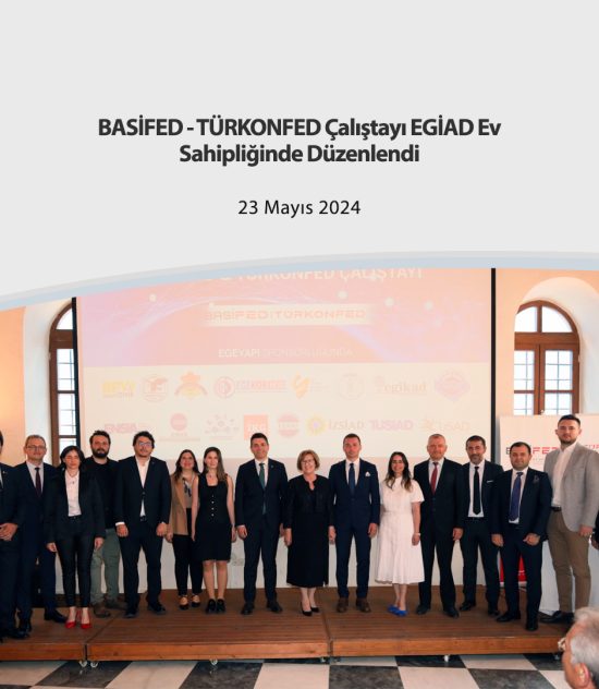 BASİFED-TÜRKONFED Çalıştayı EGİAD Ev Sahipliğinde Düzenlendi