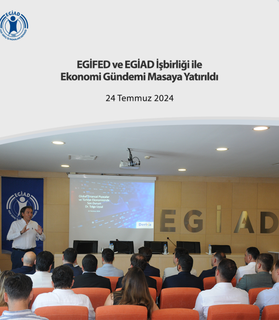 EGİFED ve EGİAD İşbirliği ile Ekonomi Gündemi Masaya Yatırıldı